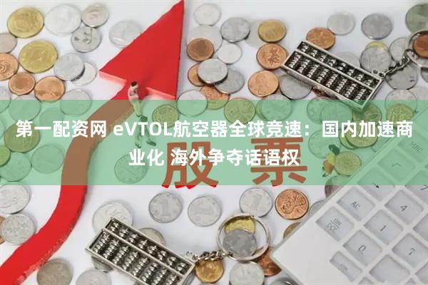 第一配资网 eVTOL航空器全球竞速：国内加速商业化 海外争夺话语权